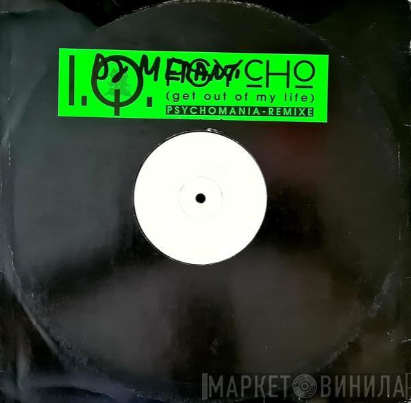  I.Q.   - Psycho (Get Out Of My Life) (Psychomania Remixes)