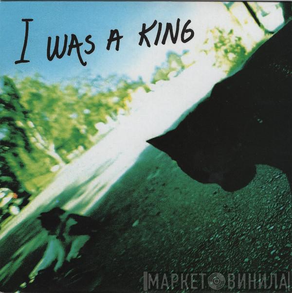 I Was A King - Not Like This / Your Name Is Wild