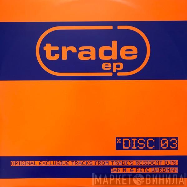 Ian M, Pete Wardman - Trade EP Disc 03