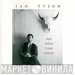 Ian Tyson - And Stood There Amazed