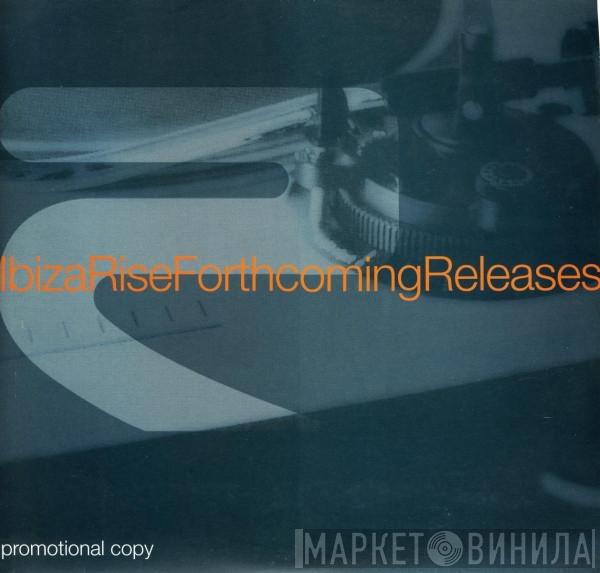  - Ibiza Rise Forthcoming Releases