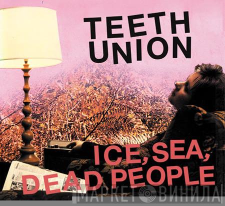 Ice, Sea, Dead People - Teeth Union