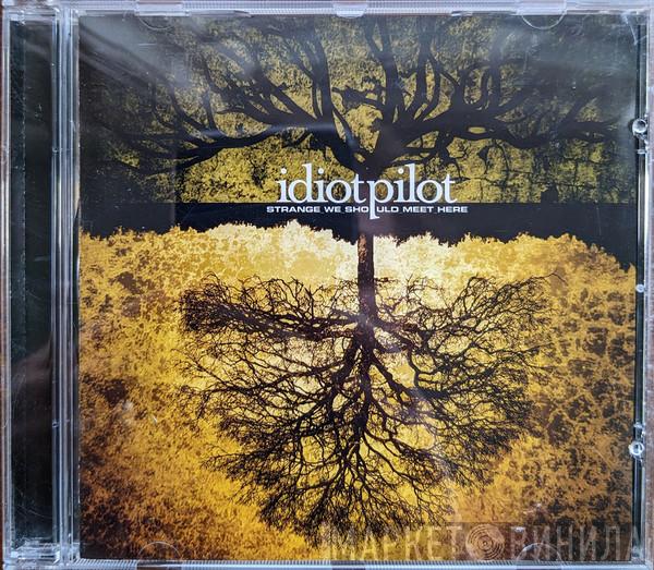 Idiot Pilot - Strange We Should Meet Here