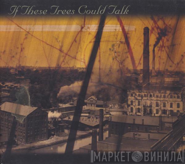  If These Trees Could Talk  - If These Trees Could Talk