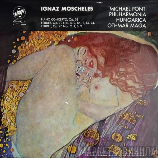 Ignaz Moscheles, Michael Ponti, Philharmonia Hungarica, Othmar F. M. Mága - Piano Concerto, Op. 58 / Etudes, Op. 70 Nos. 5, 9, 12, 13, 14, 24 / Etudes, Op. 95 Nos. 2, 4, 6, 9