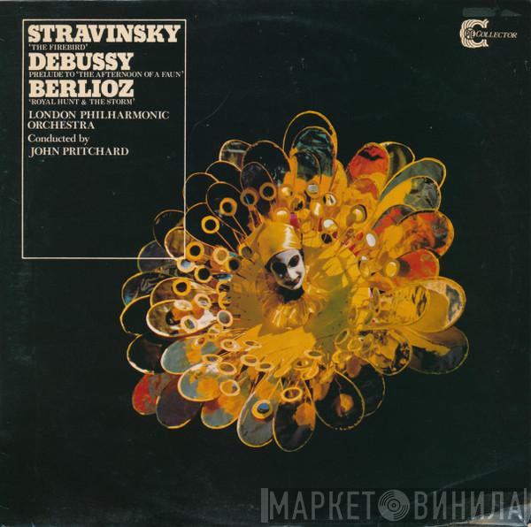 Igor Stravinsky, Claude Debussy, Hector Berlioz, The London Philharmonic Orchestra, John Pritchard - The Firebird / Prelude To "The Afternoon Of A Faun" / Royal Hunt & The Storm