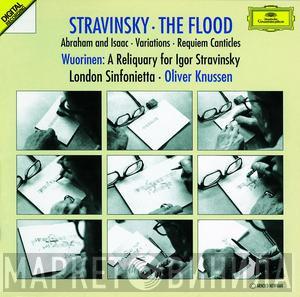 , Igor Stravinsky - Charles Wuorinen , London Sinfonietta  Oliver Knussen  - The Flood • Abraham And Isaac • Variations • Requiem Canticles • A Reliquary For Igor Stravinsky