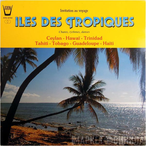  - Iles Des Tropiques (Chants, Rhythmes, Dances: Ceylan - Hawaï - Trinidad - Tahiti - Tobago - Guadeloupe - Haïti)
