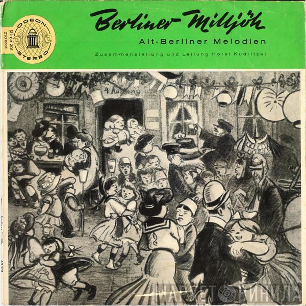 Ilse Hübener, Brigitte Mira, Bruno Fritz, Willi Rose, Paul Kuhn, Das Hansen-Quartett, Horst Kudritzki Tanzorchester - Berliner Milljöh / Alt-Berliner Melodien