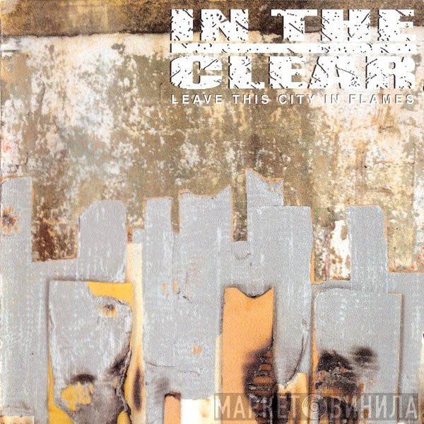  In The Clear  - Leave This City In Flames