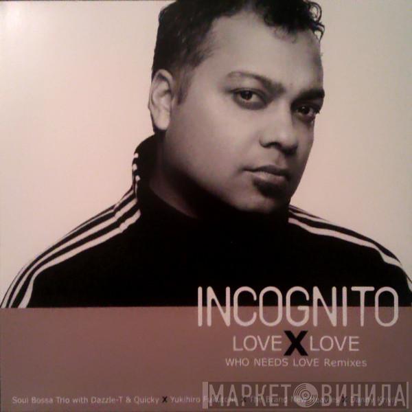  Incognito  - Love X Love (Who Needs Love Remixes Part 3)