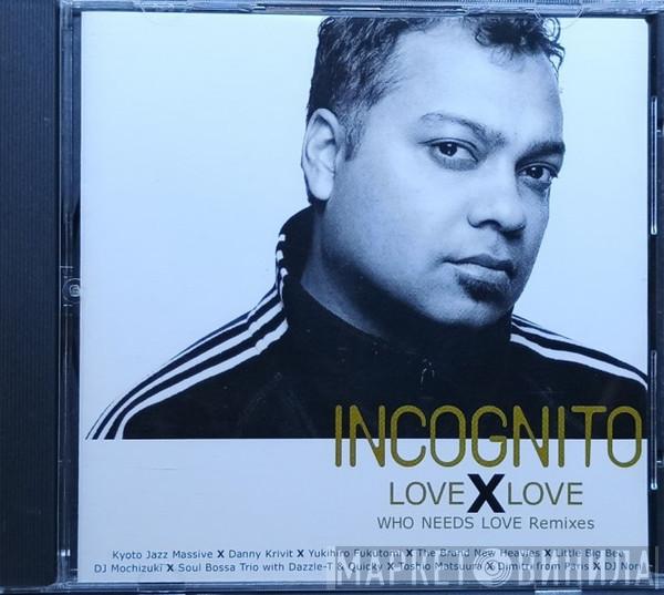  Incognito  - Love X Love (Who Needs Love Remixes)