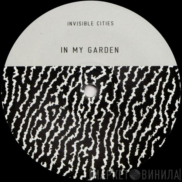 Invisible Cities - In My Garden