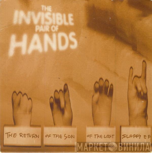 Invisible Pair Of Hands - The Return Of The Son Of The Lost Sloppy EP