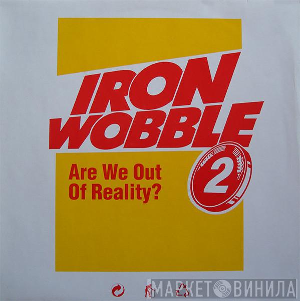 Iron Wobble - Are We Out Of Reality?