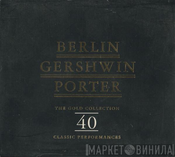Irving Berlin, Cole Porter, George Gershwin - Berlin Gershwin Porter - The Gold Collection. 40 Classic Performances