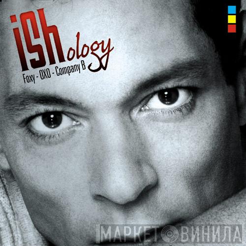  Ish Ledesma  - Ishology (Foxy - OXO - Company B)