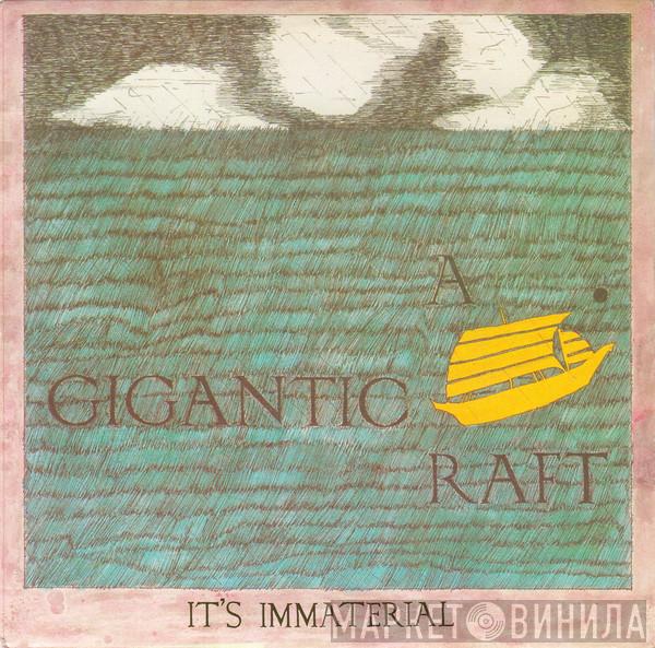 It's Immaterial - A Gigantic Raft