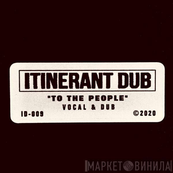 Itinerant Dubs - To The People