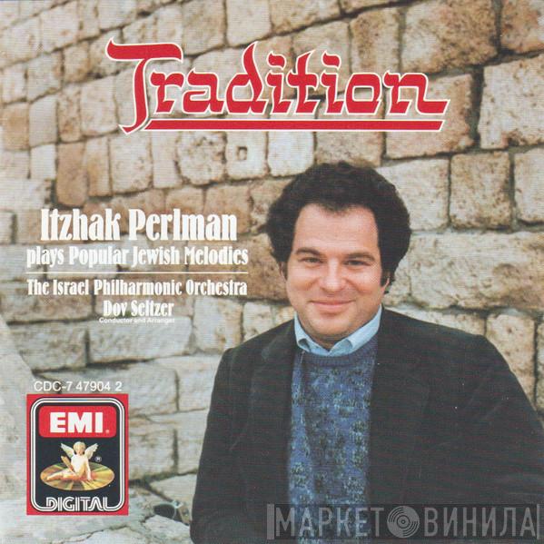 - Itzhak Perlman - Israel Philharmonic Orchestra  Dov Seltzer  - Tradition (Itzhak Perlman Plays Popular Jewish Melodies)