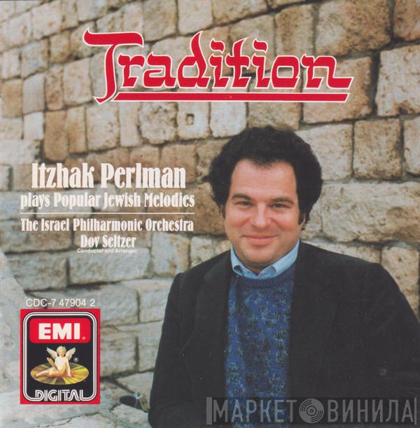 - Itzhak Perlman - Israel Philharmonic Orchestra  Dov Seltzer  - Tradition (Itzhak Perlman Plays Popular Jewish Melodies)