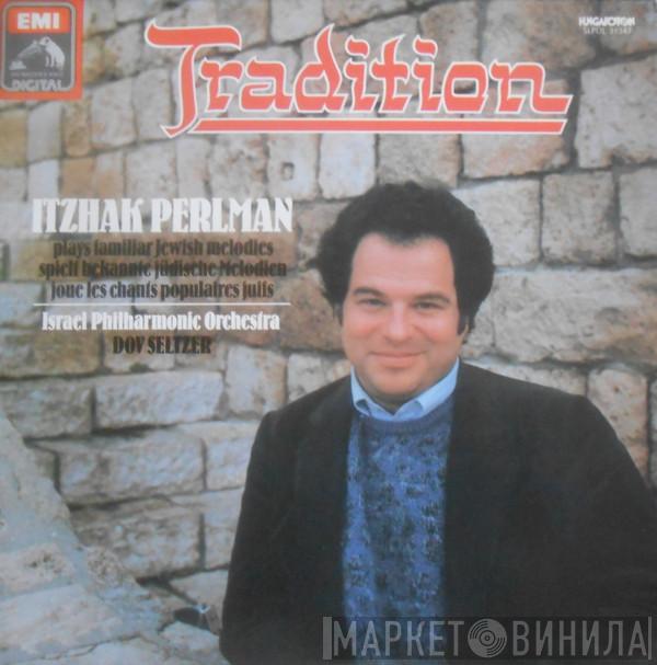 - Itzhak Perlman - Israel Philharmonic Orchestra  Dov Seltzer  - Tradition - Itzhak Perlman Plays Familiar Jewish Melodies = Spielt Bekannte Jüdische Melodien = Joue Les Chants Populaires Juifs