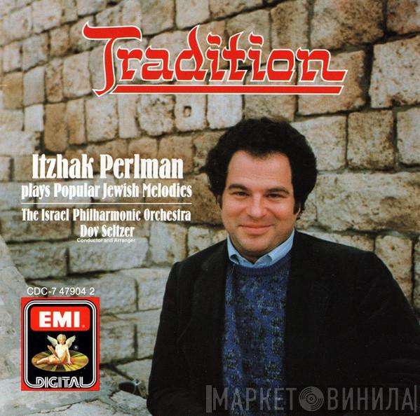 - Itzhak Perlman - Israel Philharmonic Orchestra  Dov Seltzer  - Tradition - Itzhak Perlman Plays Popular Jewish Melodies