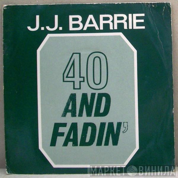 J. J. Barrie - 40 And Fadin'