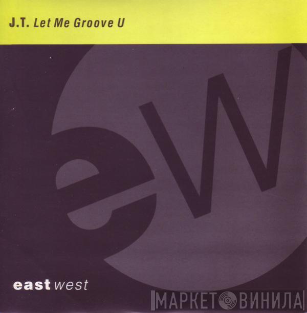  J.T.  - Let Me Groove U