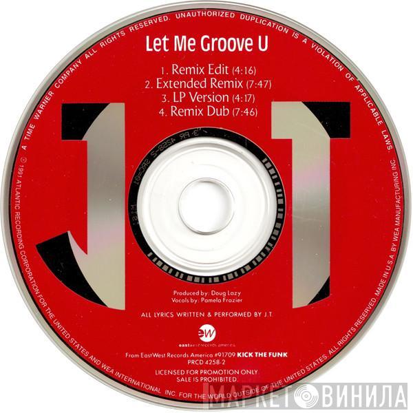 J.T.  - Let Me Groove U