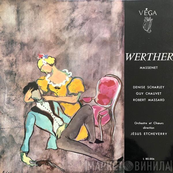 , Jésus Etcheverry , Jules Massenet , Denise Scharley , Guy Chauvet  Robert Massard  - Werther