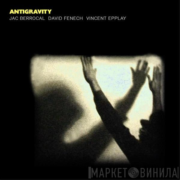 , Jac Berrocal , David Fenech  Vincent Epplay  - Antigravity