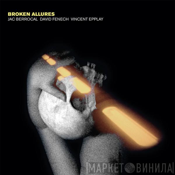 Jac Berrocal, David Fenech, Vincent Epplay - Broken Allures