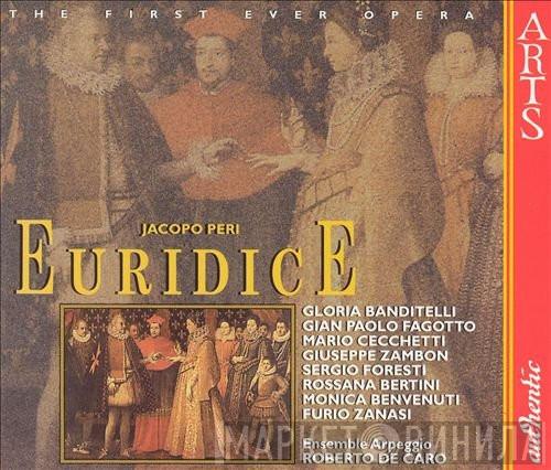 - Jacopo Peri , Gloria Banditelli , Gian Paolo Fagotto , Mario Cecchetti , Giuseppe Zambon , Sergio Foresti , Rossana Bertini , Monica Benvenuti , Furio Zanasi , Ensemble Arpeggio  Roberto De Caro  - Euridice