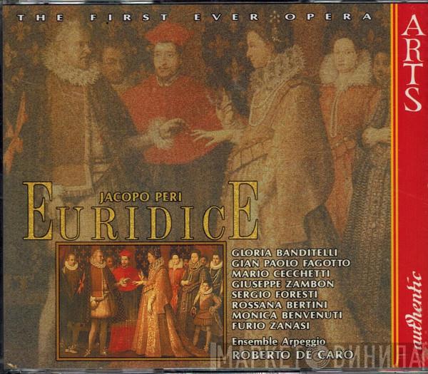 - Jacopo Peri , Gloria Banditelli , Gian Paolo Fagotto , Mario Cecchetti , Giuseppe Zambon , Sergio Foresti , Rossana Bertini , Monica Benvenuti , Furio Zanasi , Ensemble Arpeggio  Roberto De Caro  - Euridice