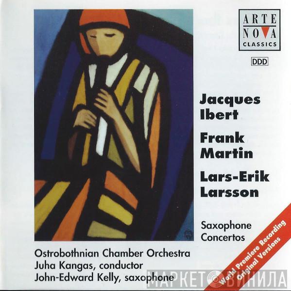 , Jacques Ibert , Frank Martin  , Lars-Erik Larsson , John-Edward Kelly , Ostrobothnian Chamber Orchestra  Juha Kangas  - Saxophone Concertos