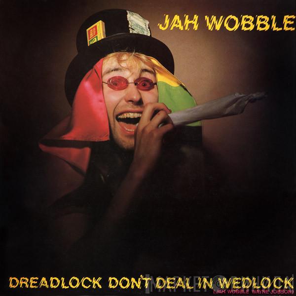 Jah Wobble - Dreadlock Don't Deal In Wedlock
