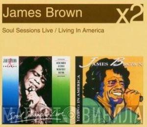 James Brown  - Soul Sessions Live / Living In America