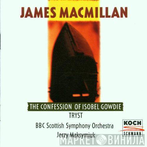 James MacMillan , BBC Scottish Symphony Orchestra, Jerzy Maksymiuk - The Confession Of Isobel Gowdie / Tryst
