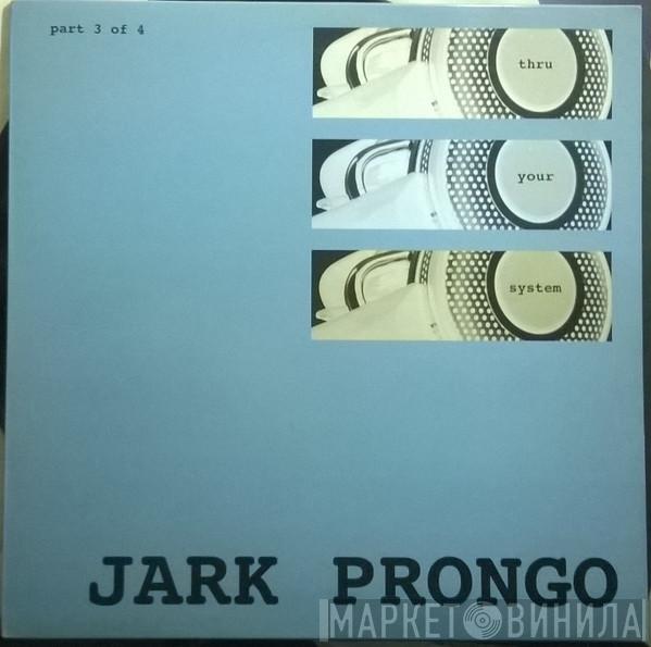Jark Prongo - Thru Your System (Part 3 Of 4)