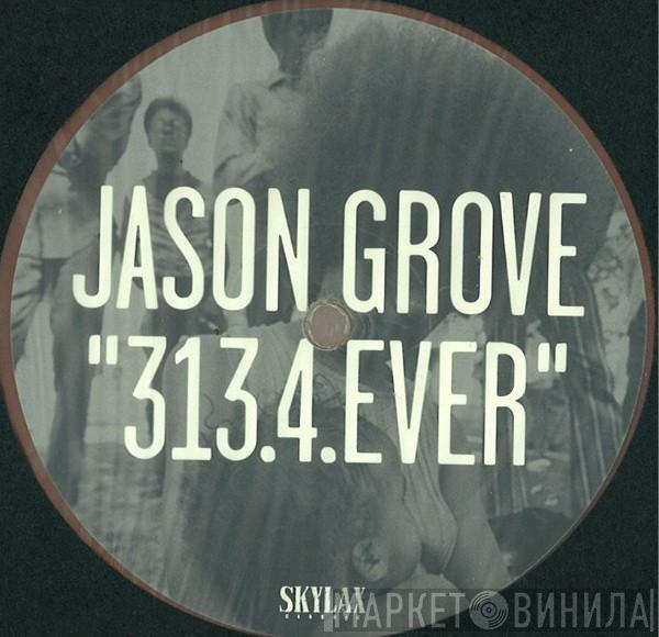 Jason Grove - 313.4.Ever