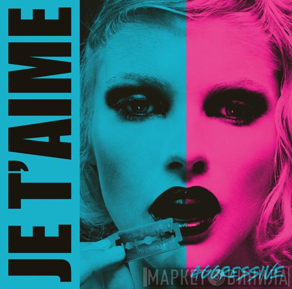 Je T'aime  - Aggressive