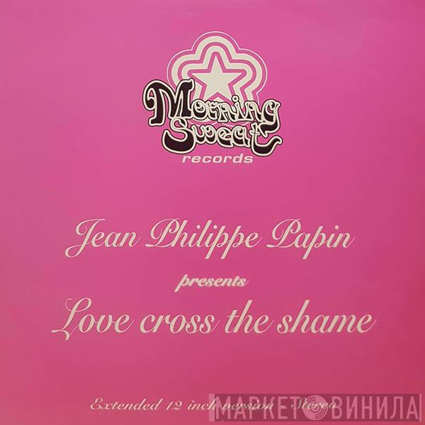 Jean Philippe Papin - Love Cross The Shame