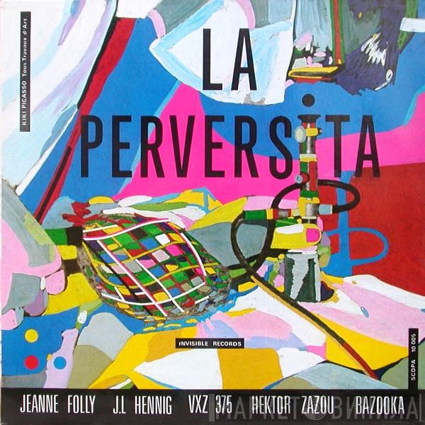 , Jeanne Folly , J.L. Hennig , VXZ 375 , Hector Zazou  Bazooka   - La Perversita