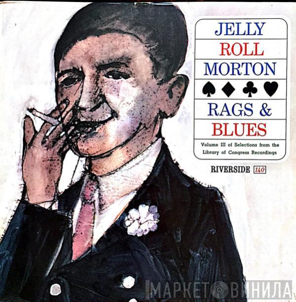 Jelly Roll Morton - Rags & Blues, Volume III Of Selections From The Library Of Congress Recordings