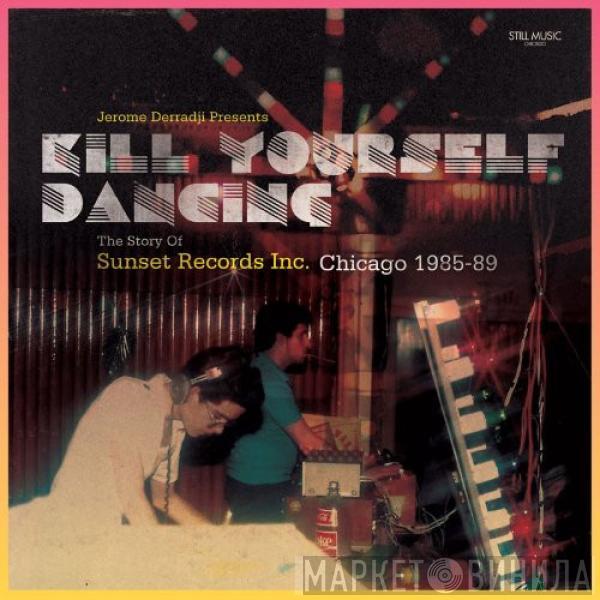 Jerome Derradji - Kill Yourself Dancing - The Story Of Sunset Records Inc. Chicago 1985-89