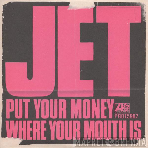 Jet  - Put Your Money Where Your Mouth Is