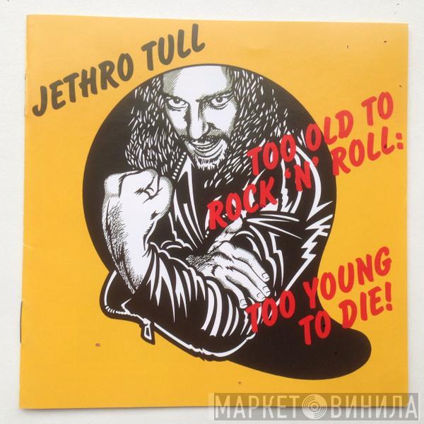  Jethro Tull  - Too Old To Rock 'N' Roll : Too Young To Die!