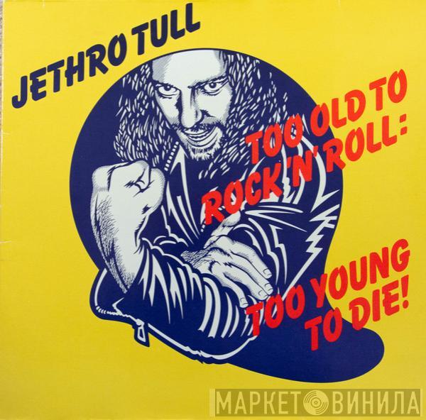 Jethro Tull - Too Old To Rock 'N' Roll : Too Young To Die!