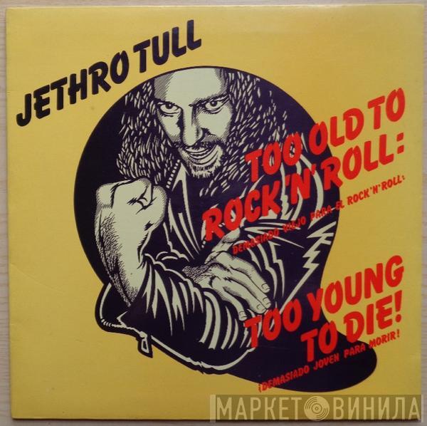  Jethro Tull  - Too Old To Rock 'N' Roll: Too Young To Die! = Demasiado Viejo Para El Rock'n'roll: ¡Demasiado Joven Para Morir!